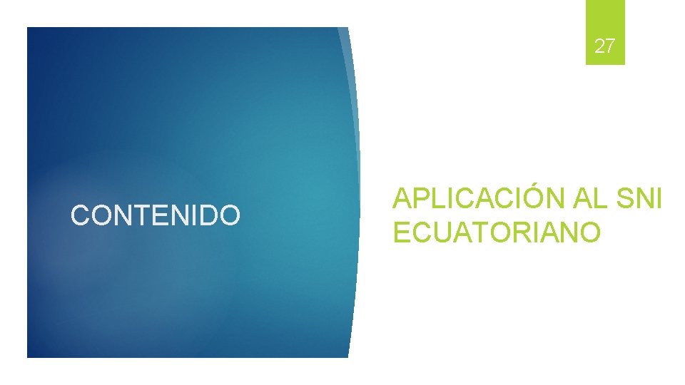 27 CONTENIDO APLICACIÓN AL SNI ECUATORIANO 27 CONTENIDO APLICACIÓN AL SNI ECUATORIANO