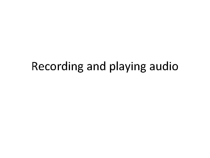 Recording and playing audio 