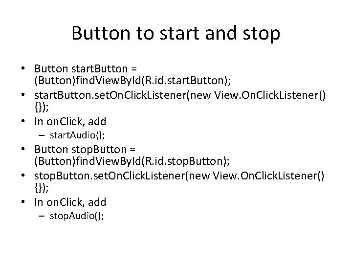 Button to start and stop • Button start. Button = (Button)find. View. By. Id(R.