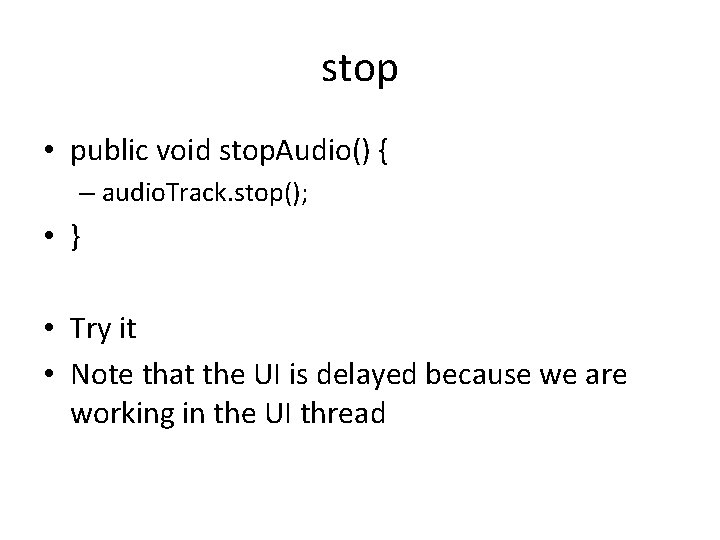 stop • public void stop. Audio() { – audio. Track. stop(); • } •