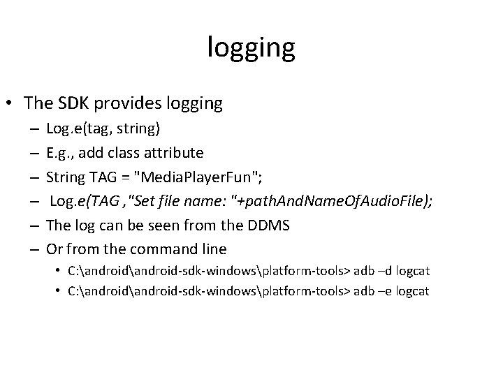 logging • The SDK provides logging – – – Log. e(tag, string) E. g.