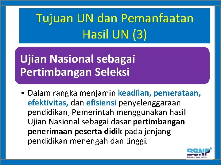 Tujuan UN dan Pemanfaatan Hasil UN (3) Ujian Nasional sebagai Pertimbangan Seleksi • Dalam