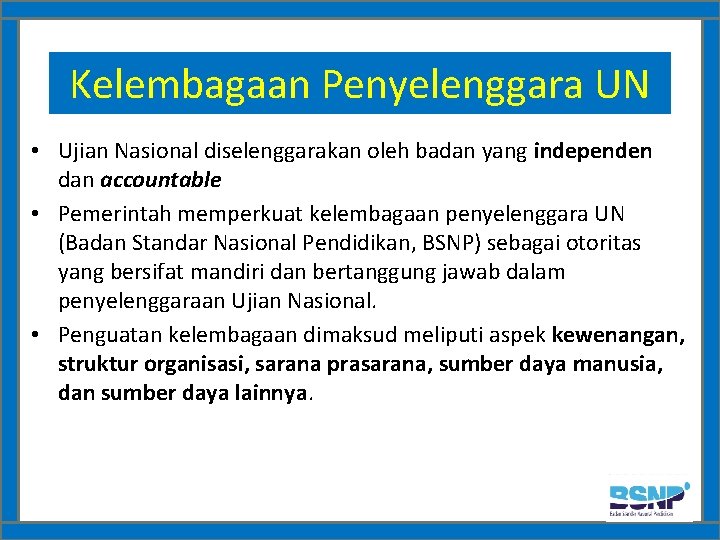 Kelembagaan Penyelenggara UN • Ujian Nasional diselenggarakan oleh badan yang independen dan accountable •