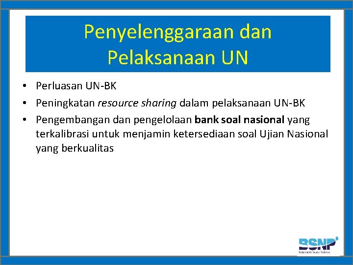 Penyelenggaraan dan Pelaksanaan UN • Perluasan UN-BK • Peningkatan resource sharing dalam pelaksanaan UN-BK