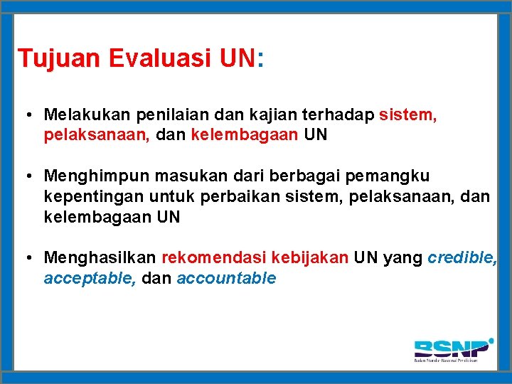 Tujuan Evaluasi UN: • Melakukan penilaian dan kajian terhadap sistem, pelaksanaan, dan kelembagaan UN