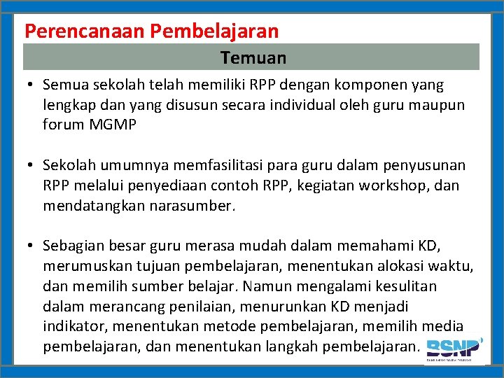 Perencanaan Pembelajaran Temuan • Semua sekolah telah memiliki RPP dengan komponen yang lengkap dan