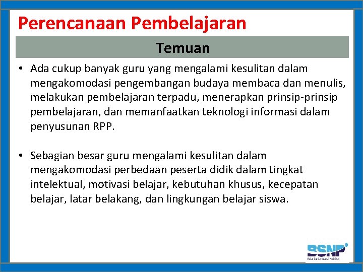 Perencanaan Pembelajaran Temuan • Ada cukup banyak guru yang mengalami kesulitan dalam mengakomodasi pengembangan