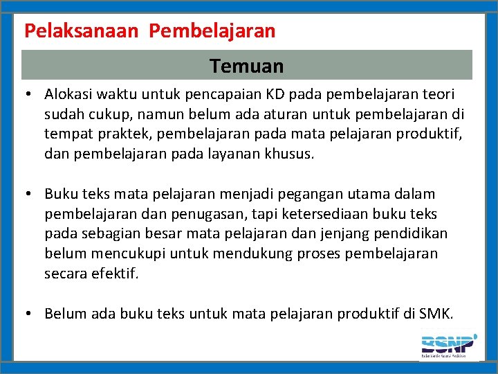 Pelaksanaan Pembelajaran Temuan • Alokasi waktu untuk pencapaian KD pada pembelajaran teori sudah cukup,