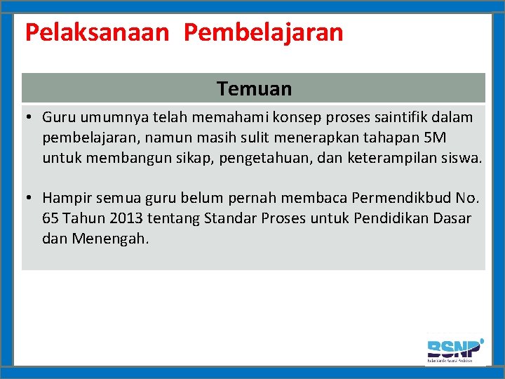 Pelaksanaan Pembelajaran Temuan • Guru umumnya telah memahami konsep proses saintifik dalam pembelajaran, namun