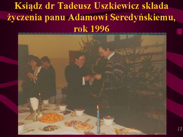 Ksiądz dr Tadeusz Uszkiewicz składa życzenia panu Adamowi Seredyńskiemu, rok 1996 13 