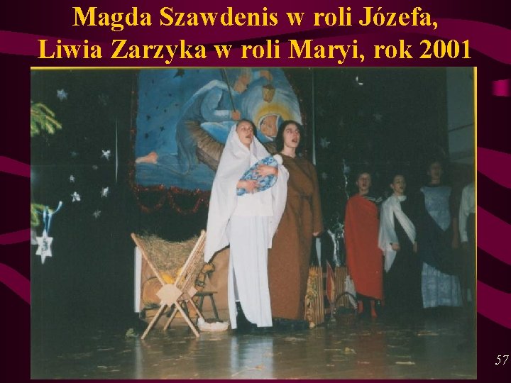 Magda Szawdenis w roli Józefa, Liwia Zarzyka w roli Maryi, rok 2001 57 Magda Szawdenis w roli Józefa, Liwia Zarzyka w roli Maryi, rok 2001 57
