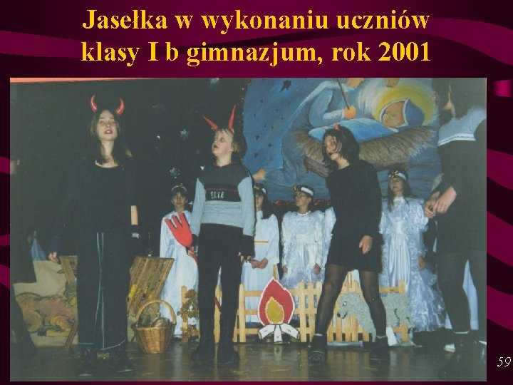 Jasełka w wykonaniu uczniów klasy I b gimnazjum, rok 2001 59 