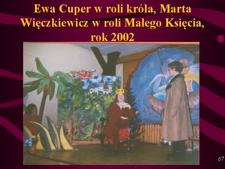 Ewa Cuper w roli króla, Marta Więczkiewicz w roli Małego Księcia, rok 2002 67 Ewa Cuper w roli króla, Marta Więczkiewicz w roli Małego Księcia, rok 2002 67