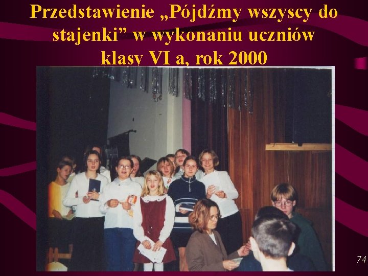 Przedstawienie „Pójdźmy wszyscy do stajenki” w wykonaniu uczniów klasy VI a, rok 2000 74