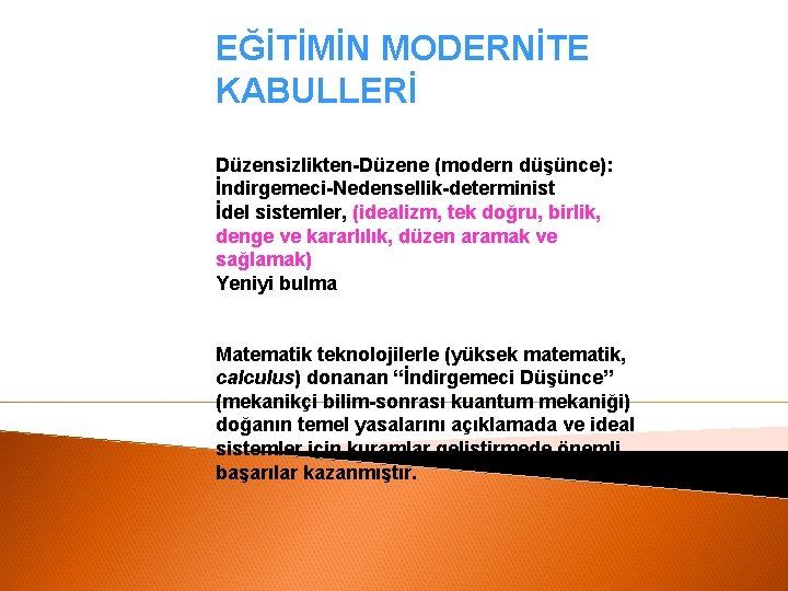 EĞİTİMİN MODERNİTE KABULLERİ Düzensizlikten-Düzene (modern düşünce): İndirgemeci-Nedensellik-determinist İdel sistemler, (idealizm, tek doğru, birlik, denge