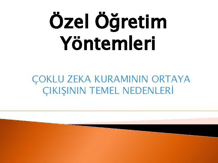 Özel Öğretim Yöntemleri ÇOKLU ZEKA KURAMININ ORTAYA ÇIKIŞININ TEMEL NEDENLERİ 