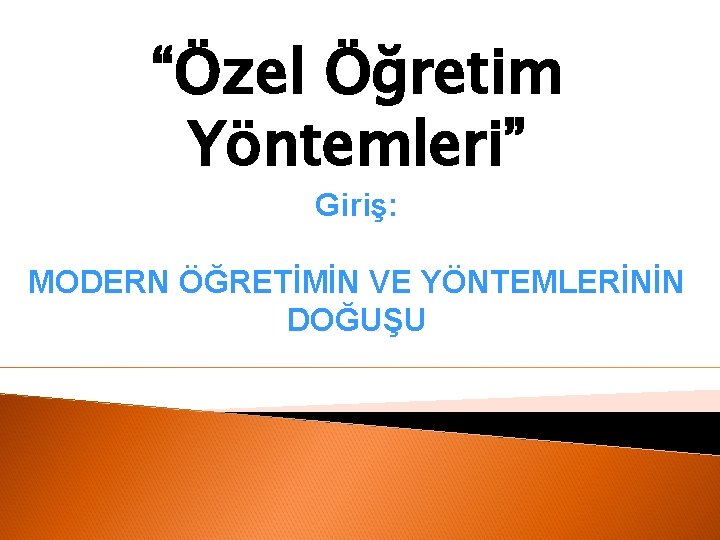 “Özel Öğretim Yöntemleri” Giriş: MODERN ÖĞRETİMİN VE YÖNTEMLERİNİN DOĞUŞU 