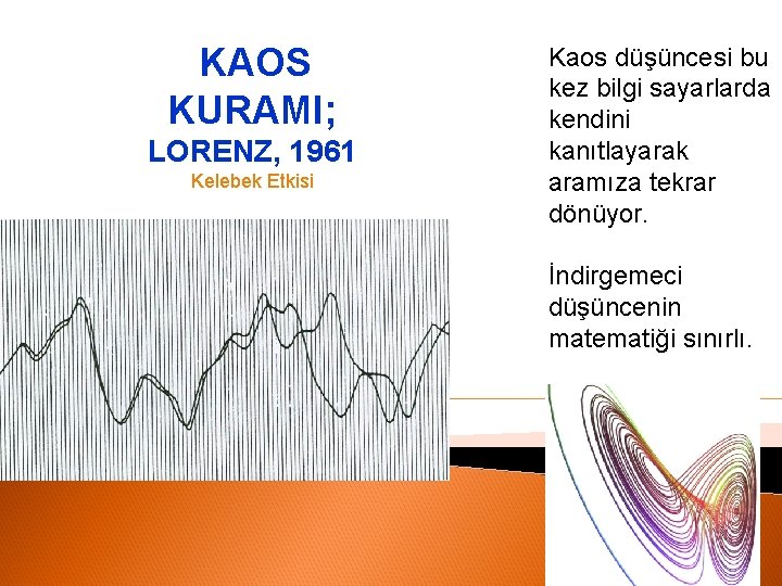 KAOS KURAMI; LORENZ, 1961 Kelebek Etkisi Kaos düşüncesi bu kez bilgi sayarlarda kendini kanıtlayarak