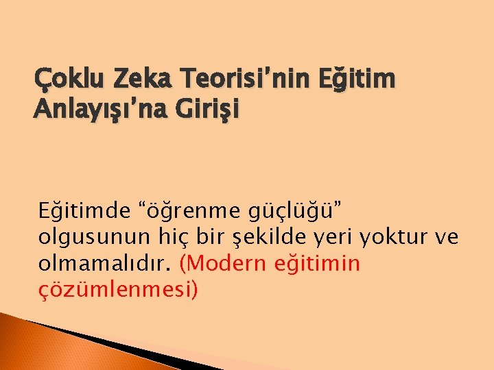 Çoklu Zeka Teorisi’nin Eğitim Anlayışı’na Girişi Eğitimde “öğrenme güçlüğü” olgusunun hiç bir şekilde yeri