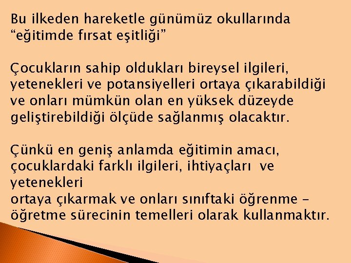 Bu ilkeden hareketle günümüz okullarında “eğitimde fırsat eşitliği” Çocukların sahip oldukları bireysel ilgileri, yetenekleri
