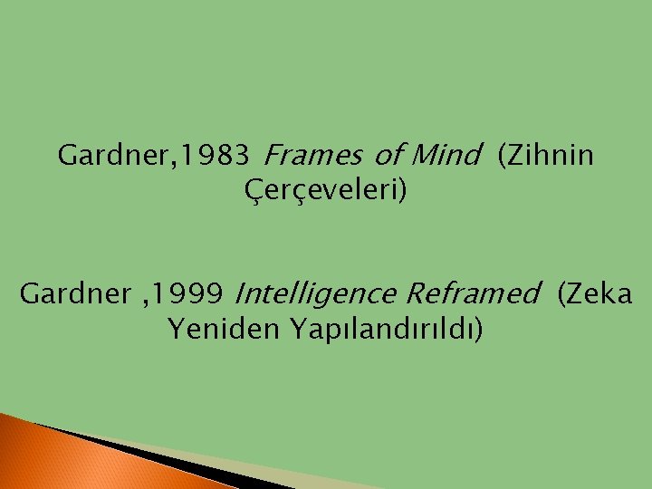 Gardner, 1983 Frames of Mind (Zihnin Çerçeveleri) Gardner , 1999 Intelligence Reframed (Zeka Yeniden