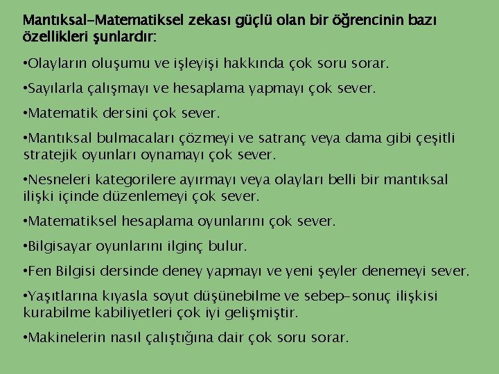 Mantıksal-Matematiksel zekası güçlü olan bir öğrencinin bazı özellikleri şunlardır: • Olayların oluşumu ve işleyişi