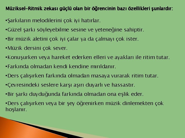 Müziksel-Ritmik zekası güçlü olan bir öğrencinin bazı özellikleri şunlardır: • Şarkıların melodilerini çok iyi