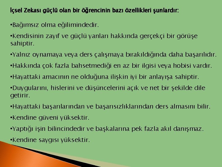 İçsel Zekası güçlü olan bir öğrencinin bazı özellikleri şunlardır: • Bağımsız olma eğilimindedir. •