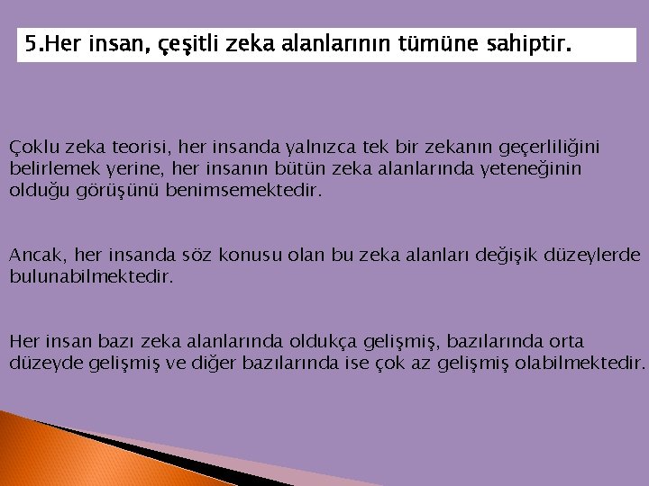 5. Her insan, çeşitli zeka alanlarının tümüne sahiptir. Çoklu zeka teorisi, her insanda yalnızca