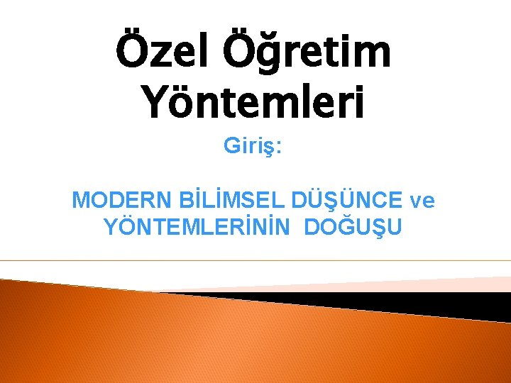 Özel Öğretim Yöntemleri Giriş: MODERN BİLİMSEL DÜŞÜNCE ve YÖNTEMLERİNİN DOĞUŞU 