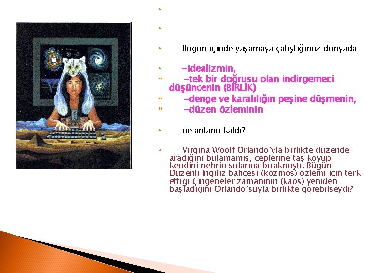  Bugün içinde yaşamaya çalıştığımız dünyada -idealizmin, -tek bir doğrusu olan indirgemeci düşüncenin (BİRLİK)