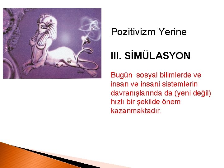 Pozitivizm Yerine III. SİMÜLASYON Bugün sosyal bilimlerde ve insani sistemlerin davranışlarında da (yeni değil)