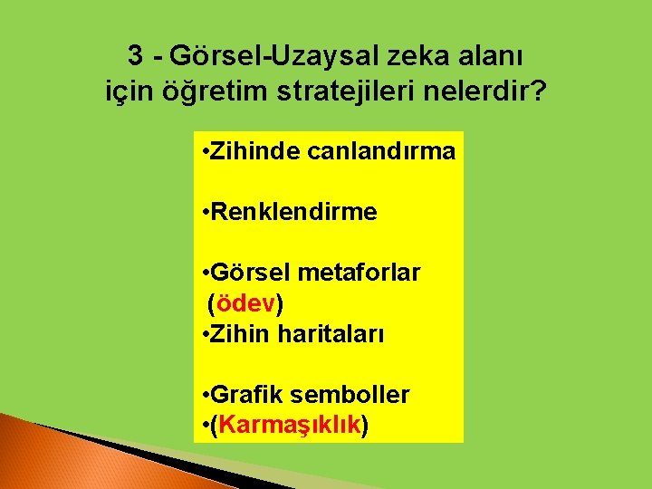 3 - Görsel-Uzaysal zeka alanı için öğretim stratejileri nelerdir? • Zihinde canlandırma • Renklendirme