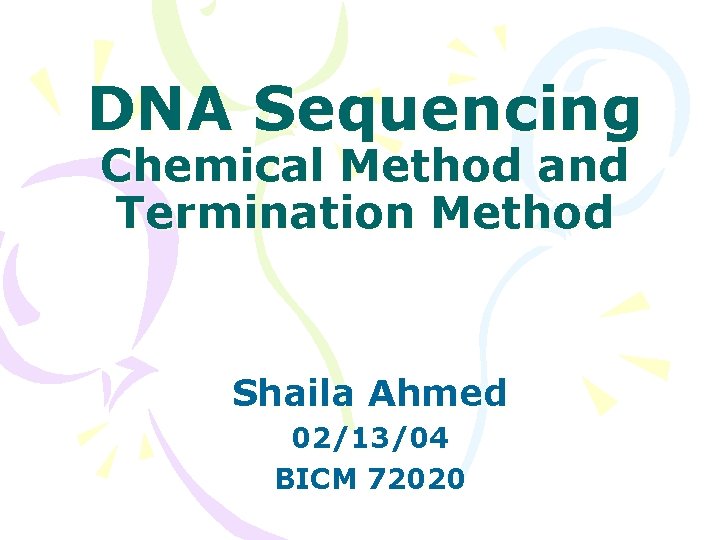 DNA Sequencing Chemical Method and Termination Method Shaila Ahmed 02/13/04 BICM 72020 