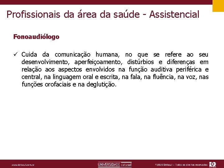 Profissionais da área da saúde - Assistencial Fonoaudiólogo ü Cuida da comunicação humana, no