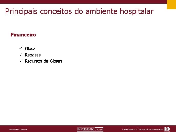 Principais conceitos do ambiente hospitalar Financeiro ü Glosa ü Repasse ü Recursos de Glosas