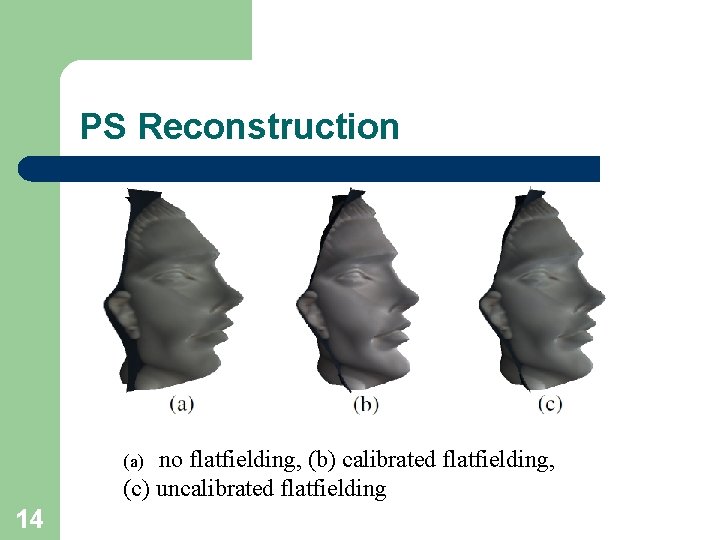 PS Reconstruction no flatfielding, (b) calibrated flatfielding, (c) uncalibrated flatfielding (a) 14 