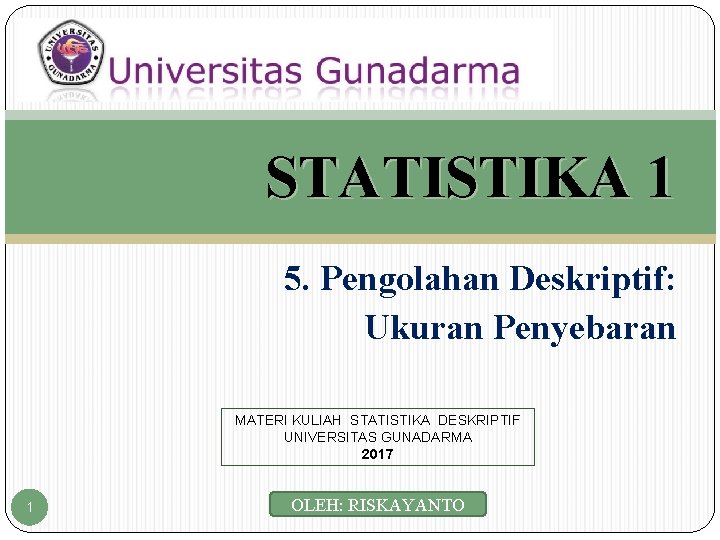 STATISTIKA 1 5. Pengolahan Deskriptif: Ukuran Penyebaran MATERI KULIAH STATISTIKA DESKRIPTIF UNIVERSITAS GUNADARMA 2017