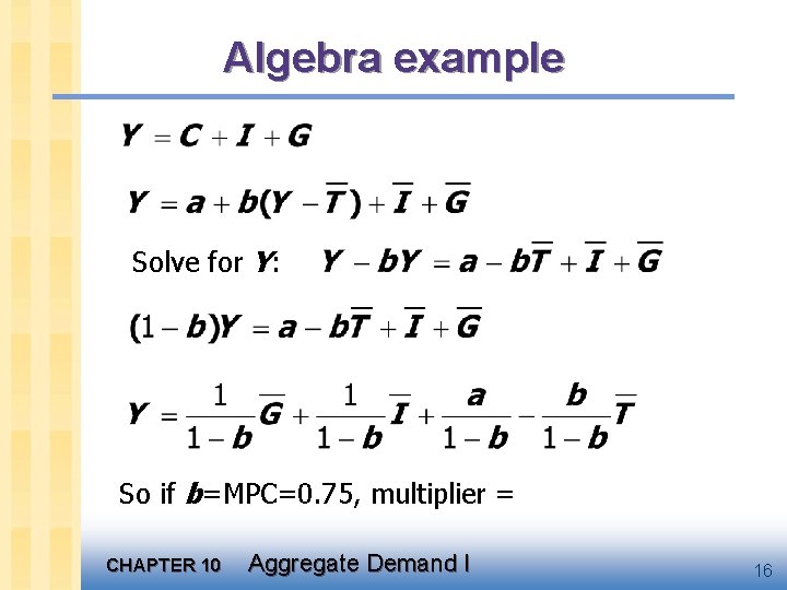 Algebra example Solve for Y: So if b=MPC=0. 75, multiplier = CHAPTER 10 Aggregate