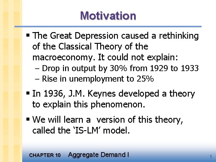 Motivation § The Great Depression caused a rethinking of the Classical Theory of the