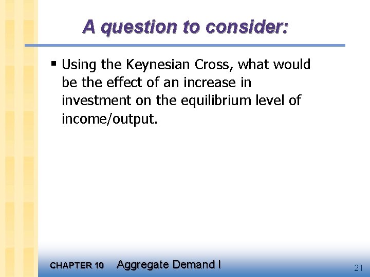 A question to consider: § Using the Keynesian Cross, what would be the effect