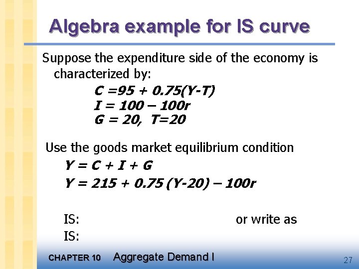 Algebra example for IS curve Suppose the expenditure side of the economy is characterized