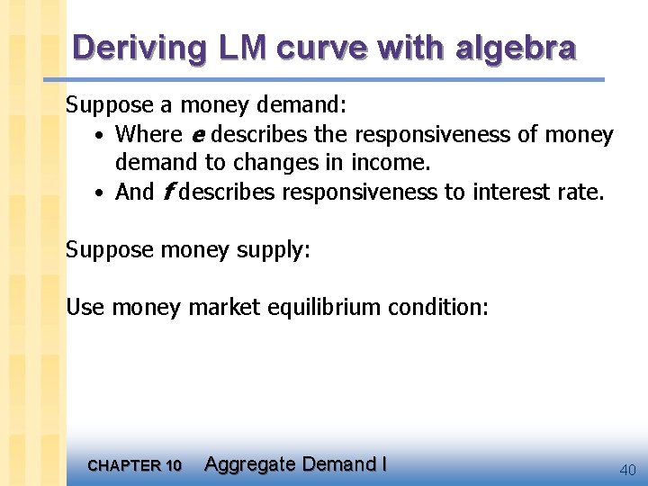 Deriving LM curve with algebra Suppose a money demand: • Where e describes the