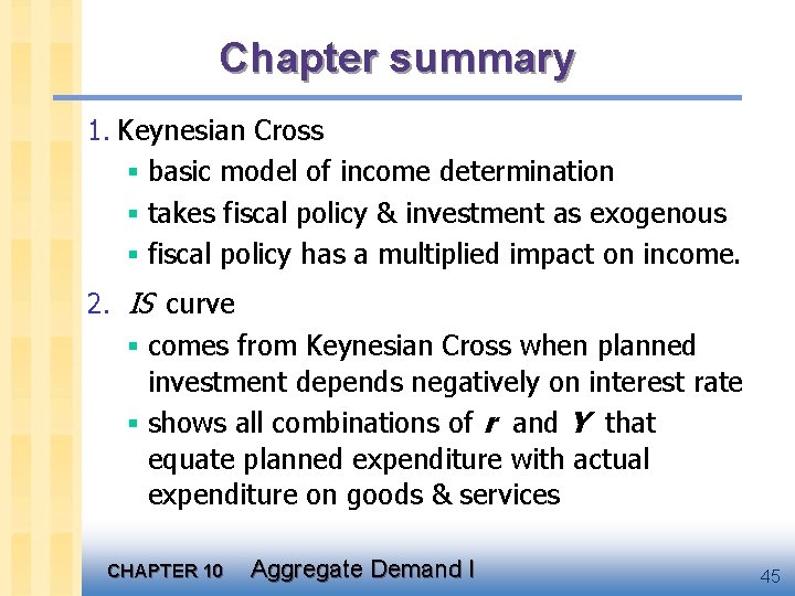 Chapter summary 1. Keynesian Cross § basic model of income determination § takes fiscal