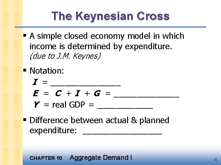 The Keynesian Cross § A simple closed economy model in which income is determined