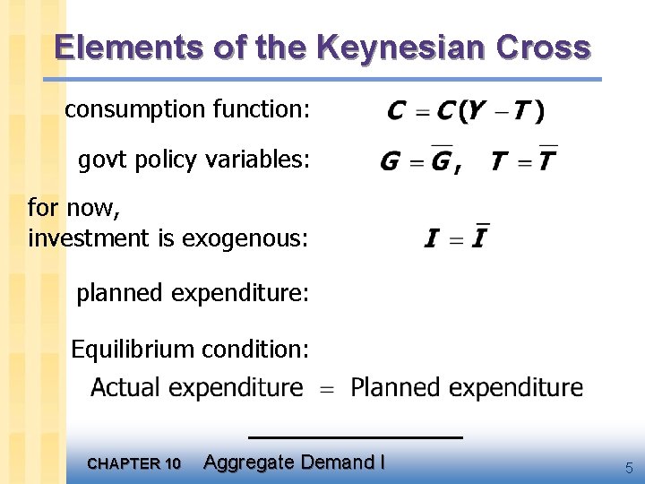 Elements of the Keynesian Cross consumption function: govt policy variables: for now, investment is