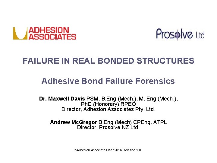 FAILURE IN REAL BONDED STRUCTURES Adhesive Bond Failure Forensics Dr. Maxwell Davis PSM, B.