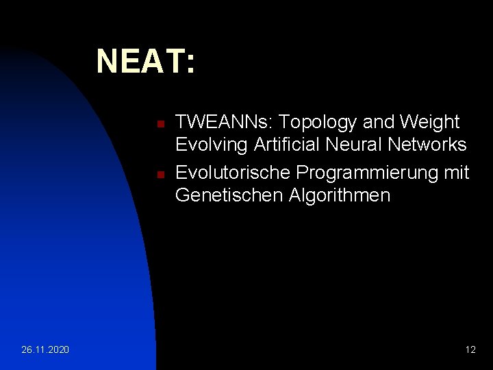 NEAT: n n 26. 11. 2020 TWEANNs: Topology and Weight Evolving Artificial Neural Networks
