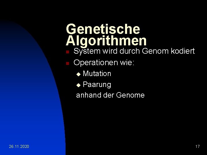 Genetische Algorithmen n n System wird durch Genom kodiert Operationen wie: Mutation u Paarung