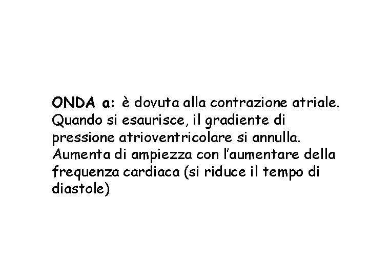 ONDA a: è dovuta alla contrazione atriale. Quando si esaurisce, il gradiente di pressione